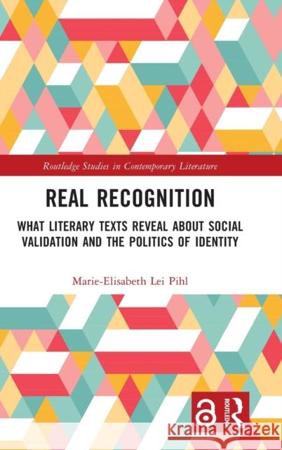 Real Recognition: What Literary Texts Reveal about Social Validation and the Politics of Identity Marie-Elisabeth Le 9781032078960 Routledge