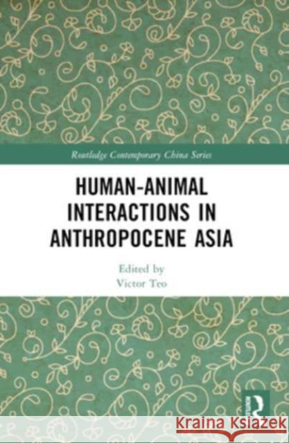 Human-Animal Interactions in Anthropocene Asia Victor Teo 9781032079264 Routledge