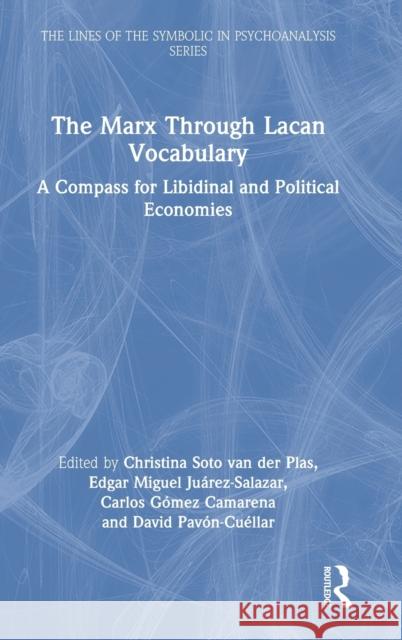 The Marx Through Lacan Vocabulary: A Compass for Libidinal and Political Economies Christina Sot Edgar Migue Carlos G 9781032079288 Routledge