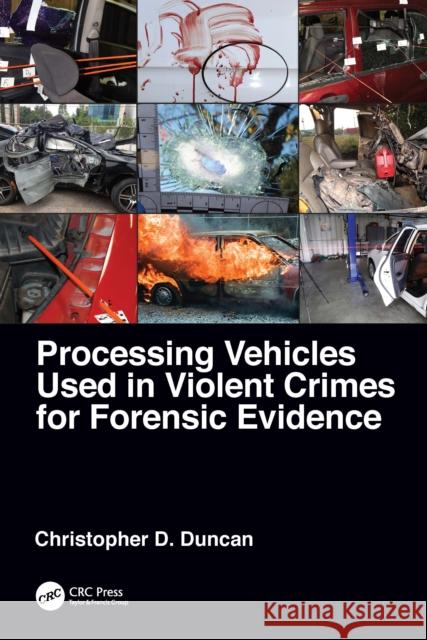 Processing Vehicles Used in Violent Crimes for Forensic Evidence Christopher D. Duncan 9781032079332 CRC Press