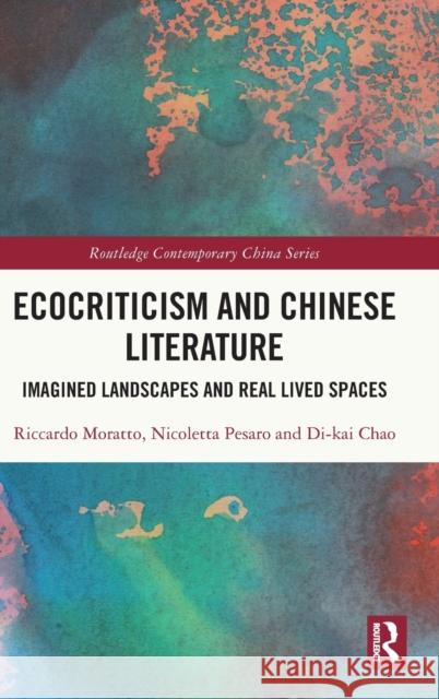 Ecocriticism and Chinese Literature: Imagined Landscapes and Real Lived Spaces Moratto, Riccardo 9781032079684