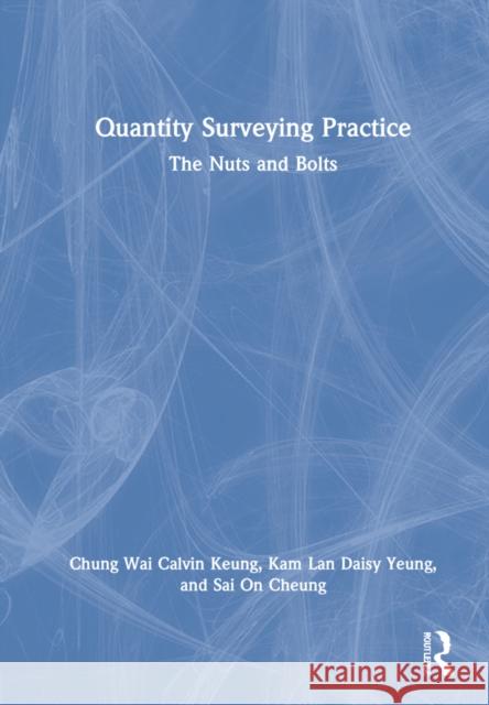 Quantity Surveying Practice: The Nuts and Bolts Chung Wai Calvin Keung Kam Lan Daisy Yeung Sai on Cheung 9781032079790 