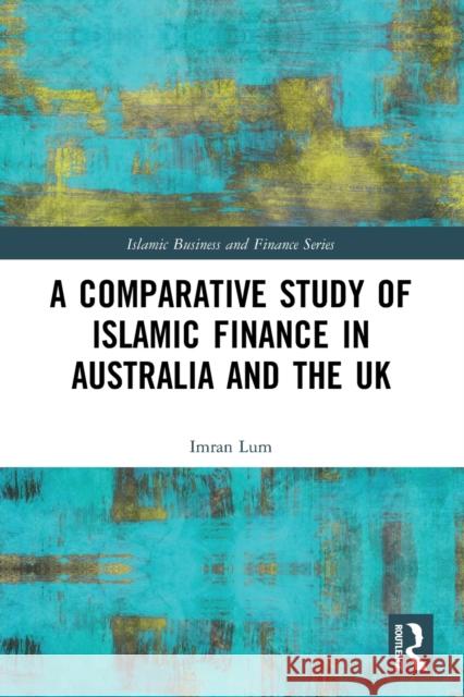 A Comparative Study of Islamic Finance in Australia and the UK Imran Lum 9781032080055 Routledge