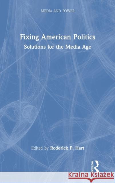 Fixing American Politics: Solutions for the Media Age Roderick P. Hart 9781032080109