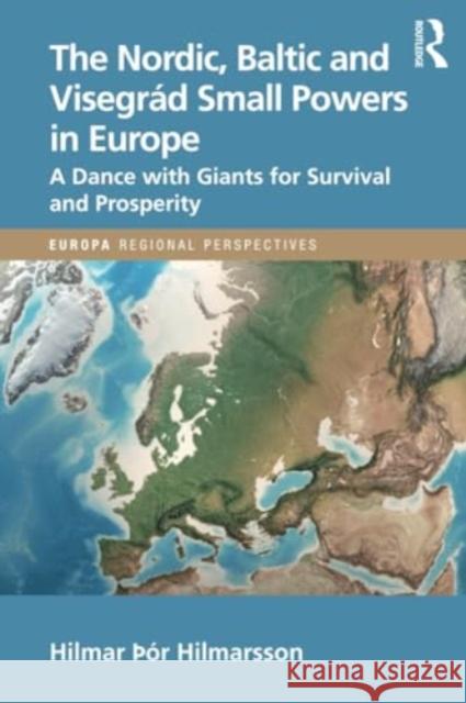 The Nordic, Baltic and Visegr?d Small Powers in Europe: A Dance with Giants for Survival and Prosperity Hilmar Hilmarsson 9781032080185 Routledge