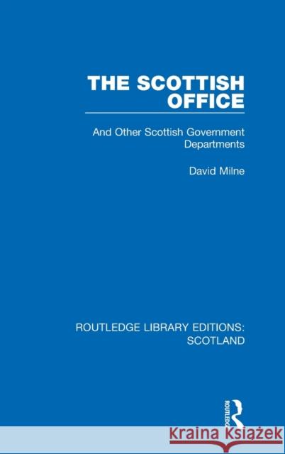 The Scottish Office: And Other Scottish Government Departments Milne, David 9781032080673 Routledge