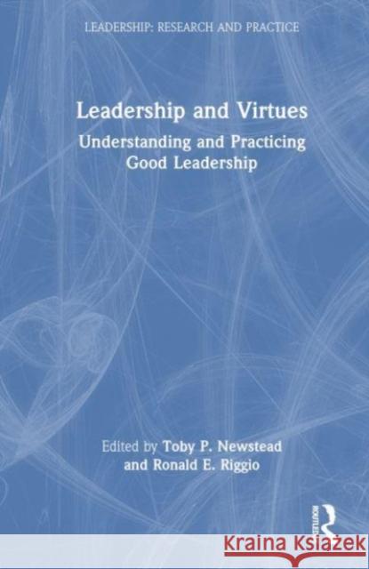 Leadership and Virtues: Understanding and Practicing Good Leadership Newstead, Toby P. 9781032080901