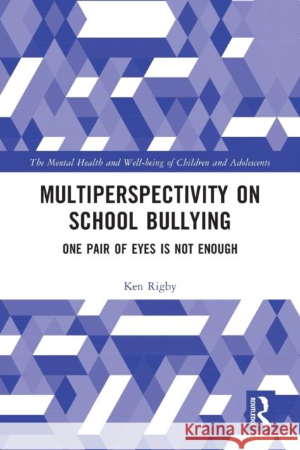 Multiperspectivity on School Bullying: One Pair of Eyes is Not Enough Ken Rigby 9781032081069 Routledge