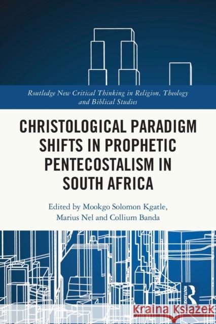 Christological Paradigm Shifts in Prophetic Pentecostalism in South Africa Mookgo Solomon Kgatle Marius Nel Collium Banda 9781032081083 Routledge