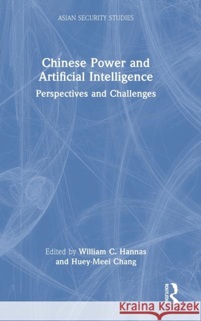 Chinese Power and Artificial Intelligence: Perspectives and Challenges William C. Hannas Huey-Meei Chang 9781032081106 Routledge