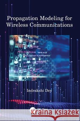 Propagation Modeling for Wireless Communications Indrakshi Dey 9781032081151