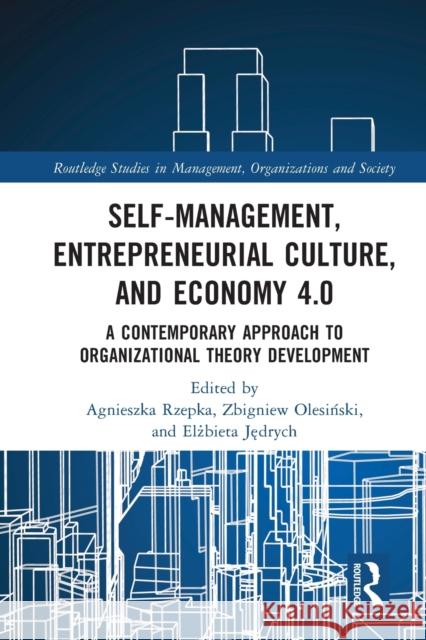 Self-Management, Entrepreneurial Culture, and Economy 4.0: A Contemporary Approach to Organizational Theory Development Agnieszka Rzepka Elżbieta Jędrych Jakub Prachowski 9781032081243 Routledge