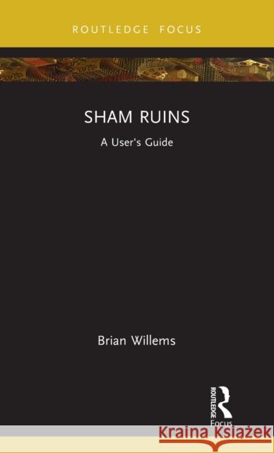 Sham Ruins: A User's Guide Willems, Brian 9781032081311 Routledge