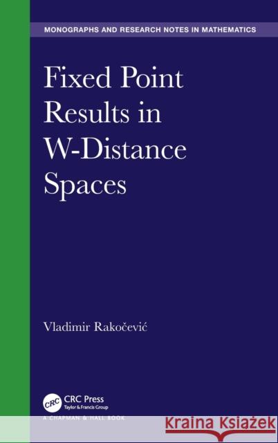 Fixed Point Results in W-Distance Spaces Vladimir Rakočevic 9781032081465 CRC Press