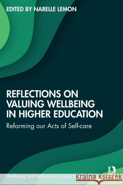 Reflections on Valuing Wellbeing in Higher Education: Reforming our Acts of Self-care Lemon, Narelle 9781032081496