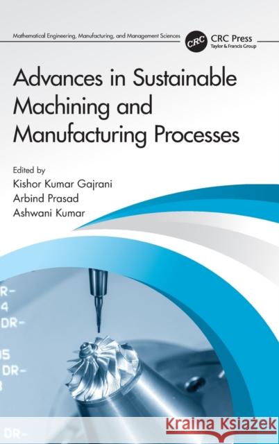 Advances in Sustainable Machining and Manufacturing Processes Kishor Kuma Arbind Prasad Ashwini Kumar 9781032081656 CRC Press