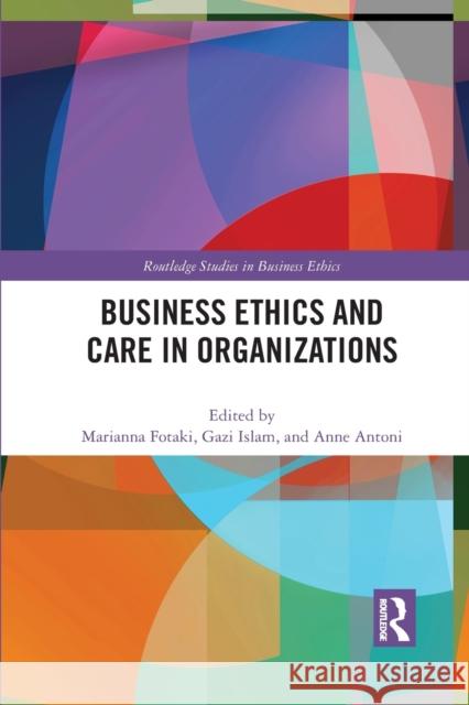 Business Ethics and Care in Organizations Marianna Fotaki Gazi Islam Anne Antoni 9781032081861 Routledge