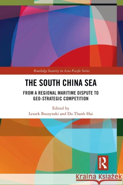 The South China Sea: From a Regional Maritime Dispute to Geo-Strategic Competition Leszek Buszynski Do Thanh Hai 9781032081922 Routledge