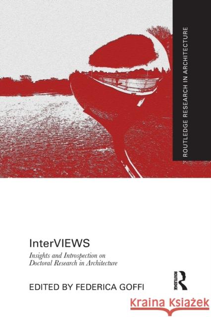 InterVIEWS: Insights and Introspection on Doctoral Research in Architecture Goffi, Federica 9781032081984