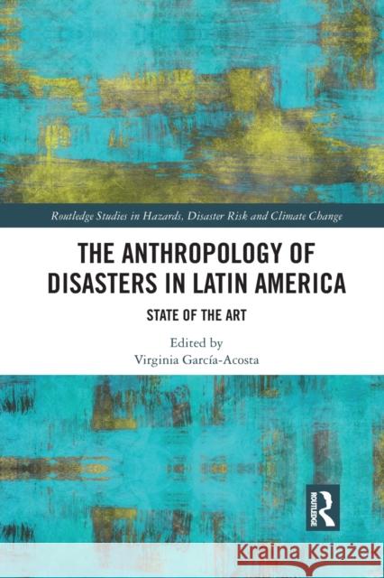 The Anthropology of Disasters in Latin America: State of the Art Garc 9781032081991