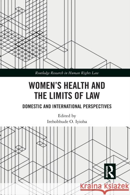 Women's Health and the Limits of Law: Domestic and International Perspectives Irehobhude O. Iyioha 9781032082042 Routledge