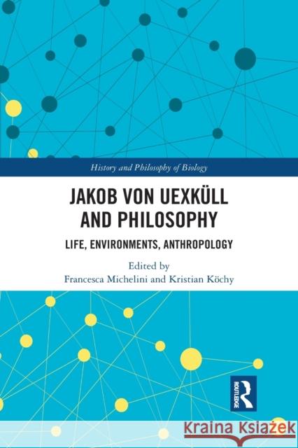 Jakob Von Uexküll and Philosophy: Life, Environments, Anthropology Michelini, Francesca 9781032082158