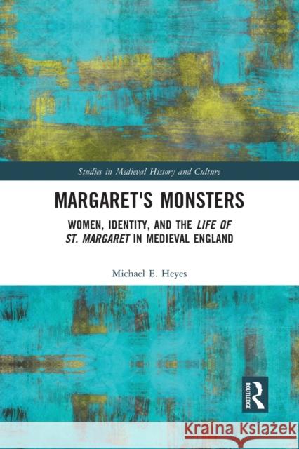 Margaret's Monsters: Women, Identity, and the Life of St. Margaret in Medieval England Michael E. Heyes 9781032082202 Routledge