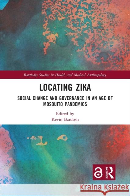 Locating Zika: Social Change and Governance in an Age of Mosquito Pandemics Kevin Bardosh 9781032082226 Routledge