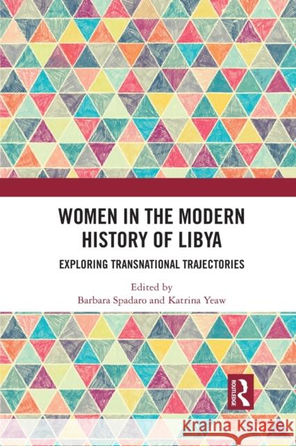 Women in the Modern History of Libya: Exploring Transnational Trajectories Barbara Spadaro Katrina Yeaw 9781032082257