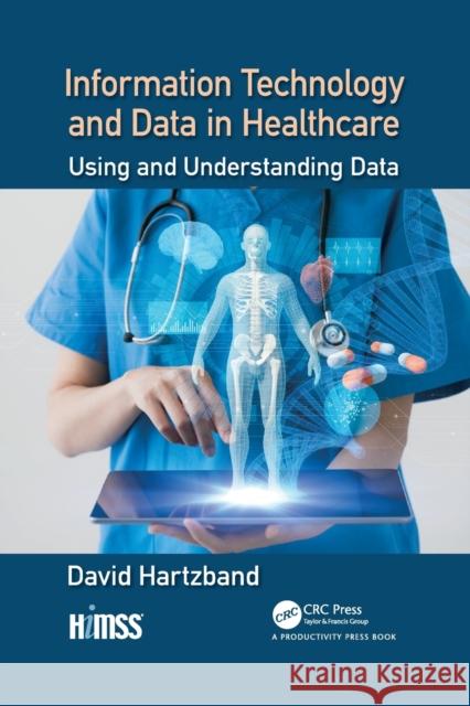 Information Technology and Data in Healthcare: Using and Understanding Data David Hartzband 9781032082271 Productivity Press