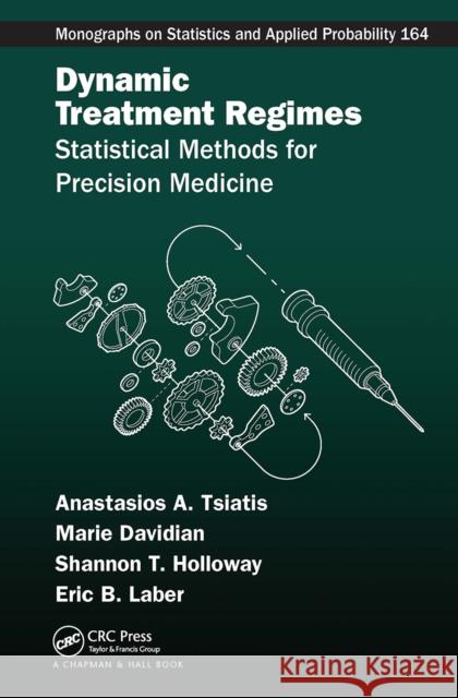 Dynamic Treatment Regimes: Statistical Methods for Precision Medicine Marie Davidian Shannon T. Holloway Eric B. Laber 9781032082288 CRC Press