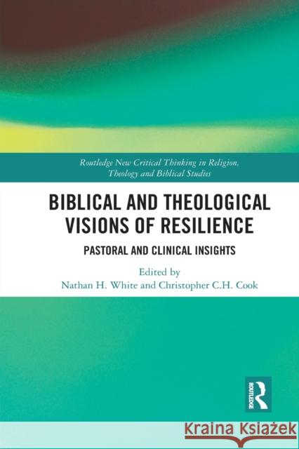 Biblical and Theological Visions of Resilience: Pastoral and Clinical Insights Christopher C. H. Cook Nathan H. White 9781032082509