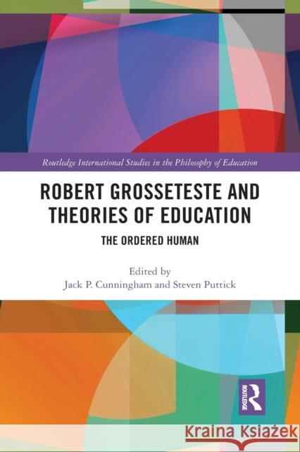 Robert Grosseteste and Theories of Education: The Ordered Human Jack P. Cunningham Steven Puttick 9781032082530 Routledge