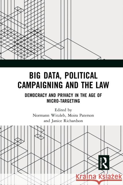 Big Data, Political Campaigning and the Law: Democracy and Privacy in the Age of Micro-Targeting Normann Witzleb Moira Paterson Janice Richardson 9781032082554