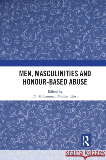 Men, Masculinities and Honour-Based Abuse Mohammad Idriss 9781032082561 Routledge
