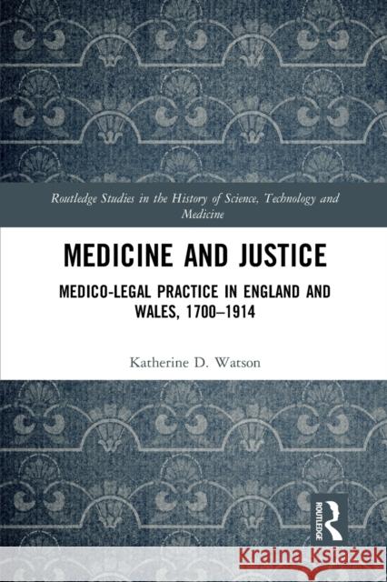 Medicine and Justice: Medico-Legal Practice in England and Wales, 1700-1914 Katherine Watson 9781032082578 Routledge