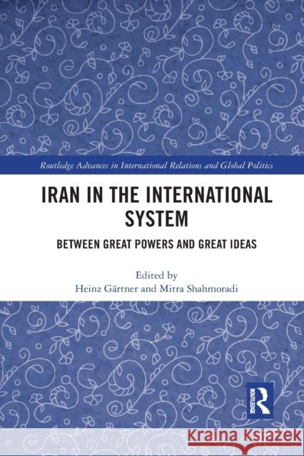 Iran in the International System: Between Great Powers and Great Ideas G Mitra Shahmoradi 9781032082592 Routledge