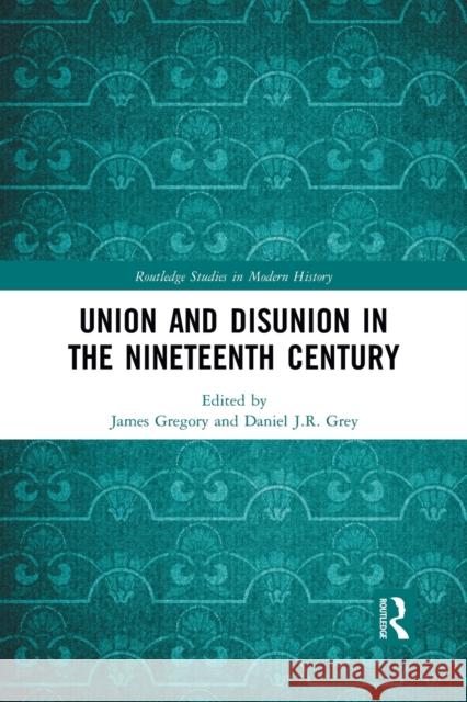 Union and Disunion in the Nineteenth Century James Gregory Daniel Grey 9781032083025 Routledge