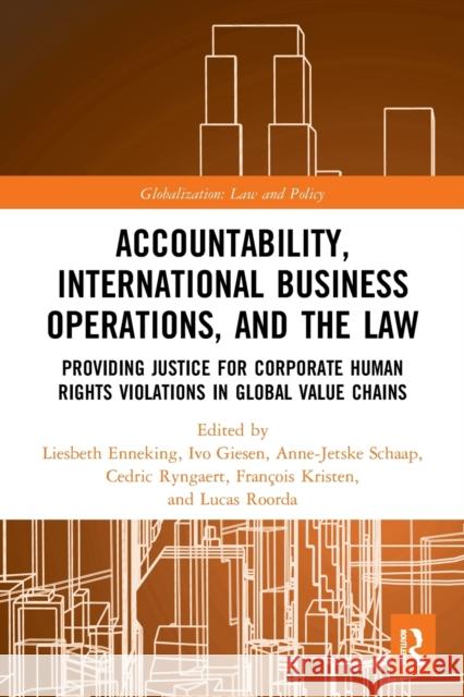 Accountability, International Business Operations and the Law: Providing Justice for Corporate Human Rights Violations in Global Value Chains Liesbeth Enneking Ivo Giesen Anne-Jetske Schaap 9781032083209 Routledge