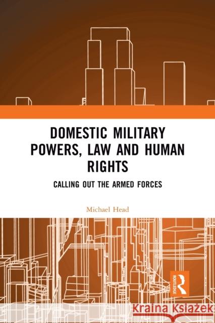 Domestic Military Powers, Law and Human Rights: Calling Out the Armed Forces Michael Head 9781032083216 Routledge