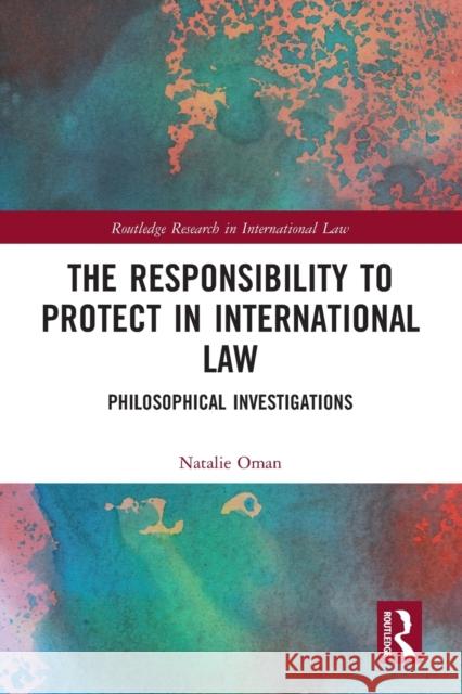 The Responsibility to Protect in International Law: Philosophical Investigations Natalie Oman 9781032083247 Routledge