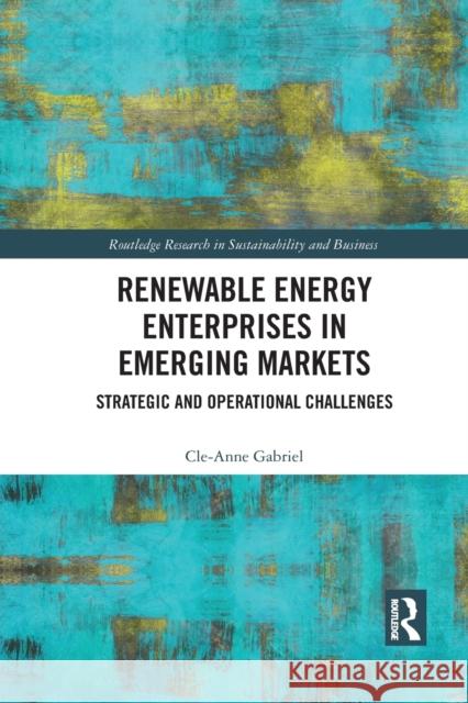 Renewable Energy Enterprises in Emerging Markets: Strategic and Operational Challenges Cle-Anne Gabriel 9781032083261 Routledge