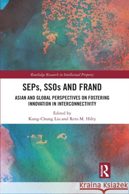 SEPs, SSOs and FRAND: Asian and Global Perspectives on Fostering Innovation in Interconnectivity Liu, Kung-Chung 9781032083292 Routledge