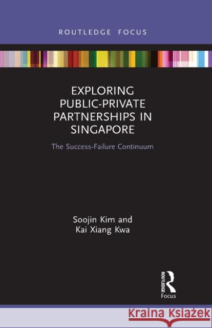 Exploring Public-Private Partnerships in Singapore: The Success-Failure Continuum Kai Xiang Kwa 9781032083476 Routledge