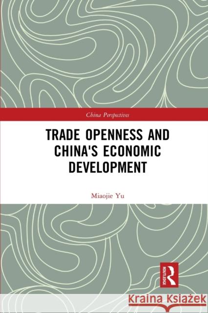 Trade Openness and China's Economic Development Miaojie Yu 9781032083551 Routledge