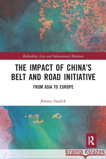 The Impact of China's Belt and Road Initiative: From Asia to Europe Jeremy Garlick 9781032083667 Routledge