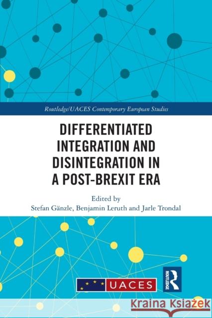 Differentiated Integration and Disintegration in a Post-Brexit Era G Benjamin Leruth Jarle Trondal 9781032083698 Routledge