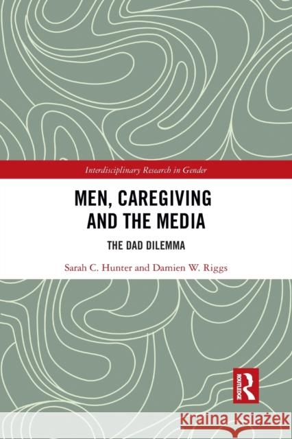 Men, Caregiving and the Media: The Dad Dilemma Damien W. Riggs 9781032083759 Routledge