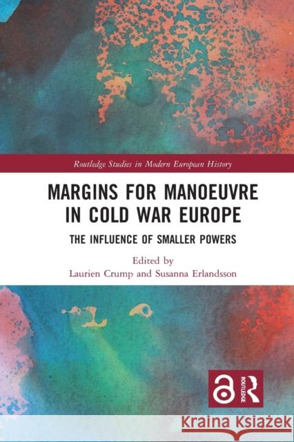 Margins for Manoeuvre in Cold War Europe: The Influence of Smaller Powers Laurien Crump Susanna Erlandsson 9781032083780 Routledge