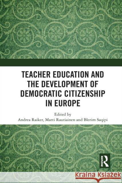 Teacher Education and the Development of Democratic Citizenship in Europe Andrea Raiker Matti Rautiainen Blerim Saqipi 9781032083841 Routledge